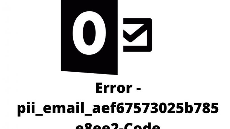 How To Solve [pii_email_aef67573025b785e8ee2] Error Code