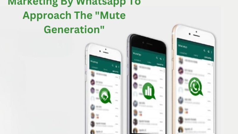 Marketing By Whatsapp To Approach The “Mute Generation”