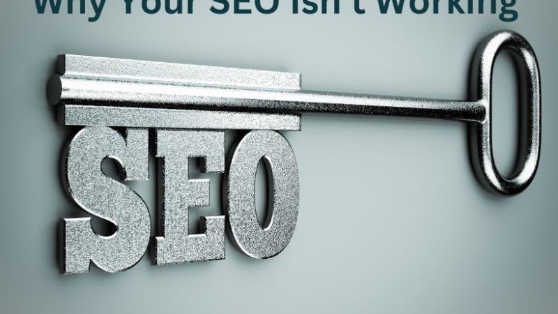 11 Reasons Why Your SEO Isn’t Working