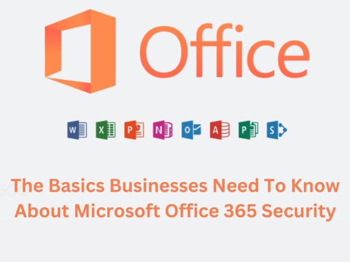 The Basics Businesses Need To Know About Microsoft Office 365 Security