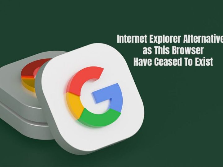 Internet Explorer Alternatives As This Browser Have Eased To Exist