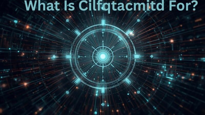 What Is Cilfqtacmitd For? Purpose, Use & System Role Explained