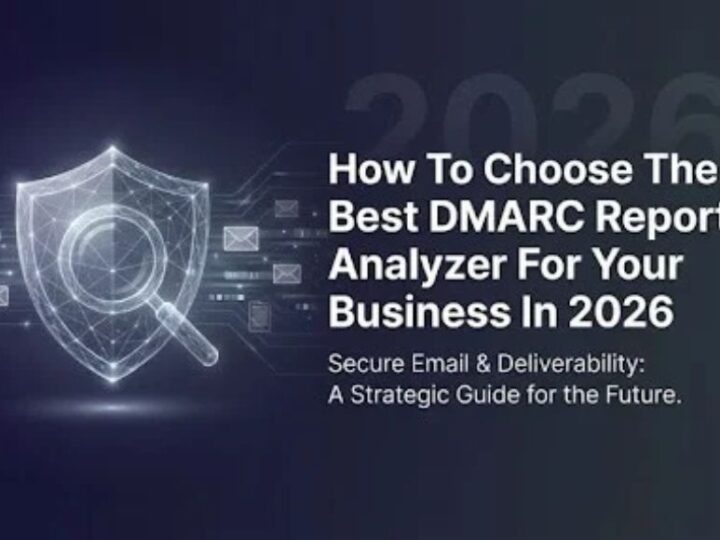How To Choose The Best DMARC Report Analyzer For Your Business In 2026