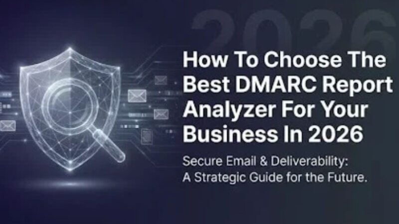 How To Choose The Best DMARC Report Analyzer For Your Business In 2026